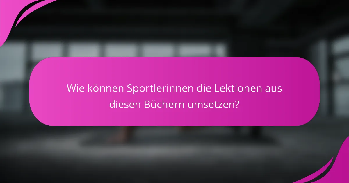 Wie können Sportlerinnen die Lektionen aus diesen Büchern umsetzen?