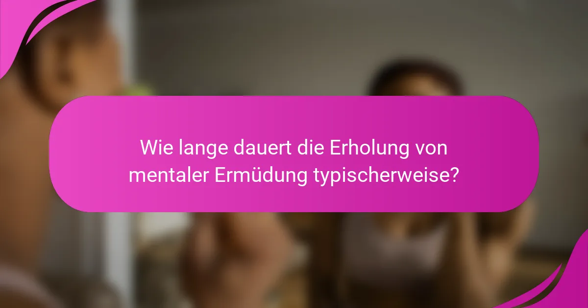 Wie lange dauert die Erholung von mentaler Ermüdung typischerweise?