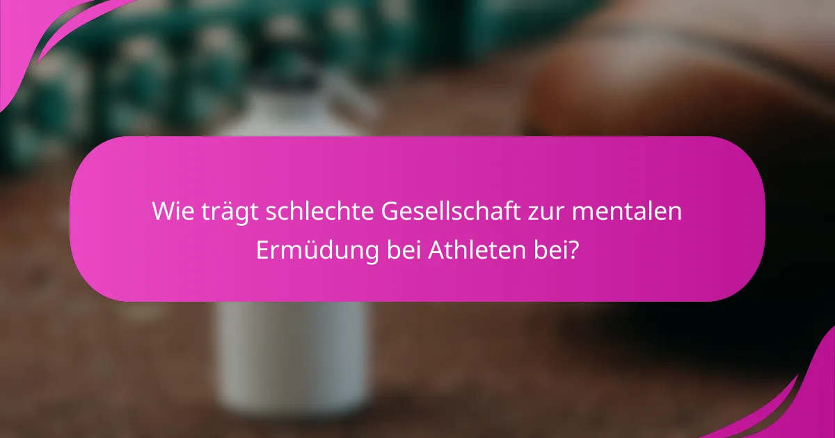 Wie trägt schlechte Gesellschaft zur mentalen Ermüdung bei Athleten bei?